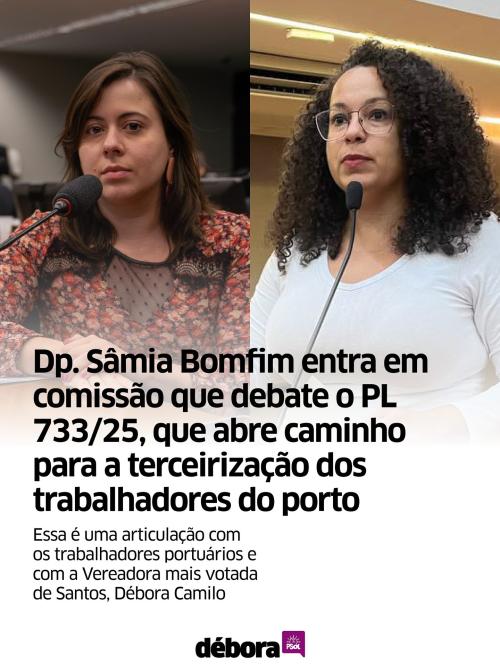 Com articulação de Débora Camilo, Dp. Sâmia Bomfim entra em comissão que debate PL 733/25, que abre caminho para terceirização dos trabalhadores do porto