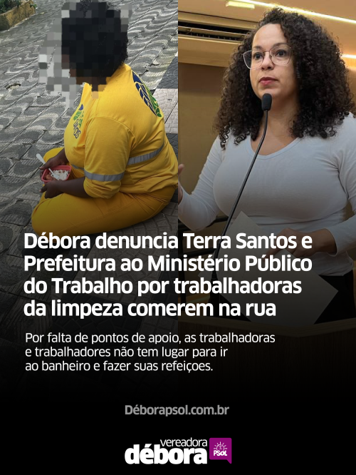Débora denuncia Terra Santos e Prefeitura ao Ministério Público do Trabalho por trabalhadoras da limpeza comerem na rua